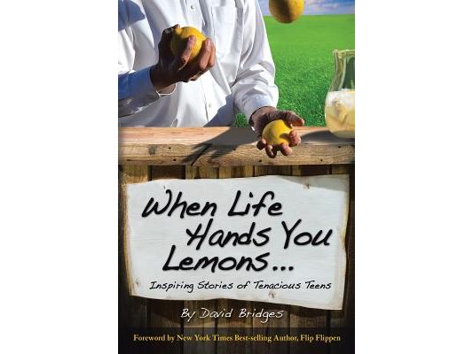 When Life Hands You Lemons ...: Inspiring Stories of Tenacious Teens