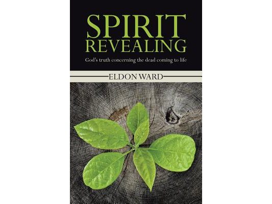 Spirit Revealing: God's truth concerning the dead coming to life