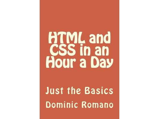 HTML and CSS in an Hour a Day: Just the Basics