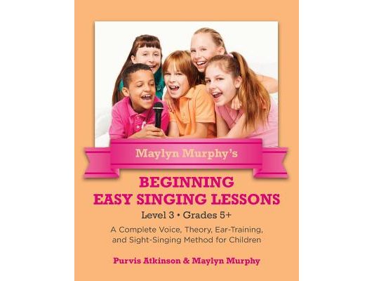 Maylyn Murphy's Beginning Easy Singing Lessons Level 3 Grades 5+: A Complete Voice, Theory, Ear-Training, and Sight-Singing Method for Children