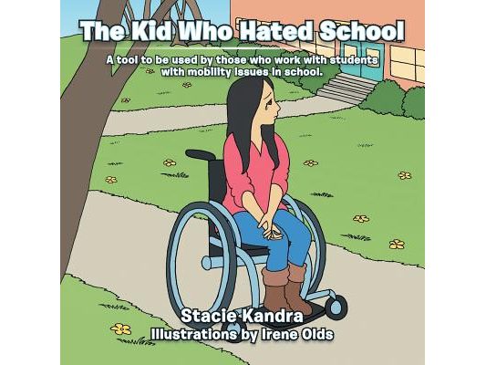The Kid Who Hated School: A Tool to Be Used by Those Who Work with Students with Mobility Issues in School.