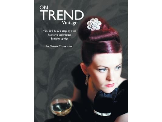 On Trend Vintage: 40's, 50's & 60's Step-By-Step Hairstyle Techniques & Make-Up Tips