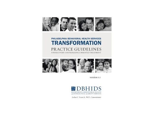 Philadelphia Behavioral Health Services Transformation: Practice Guidelines for Recovery and Resilience Oriented Treatment