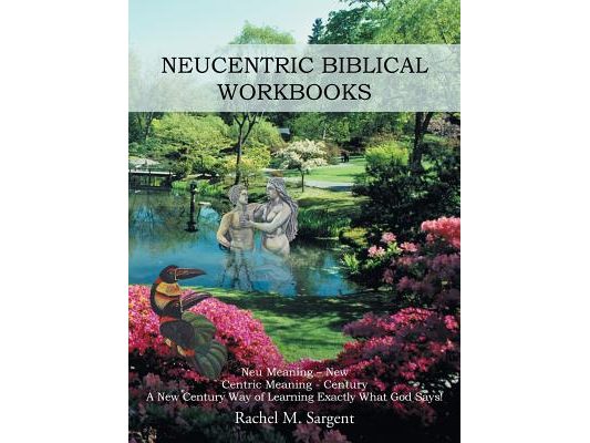 Neucentric Biblical Workbooks: Neu Meaning - New Centric Meaning - Century a New Century Way of Learning Exactly What God Says!