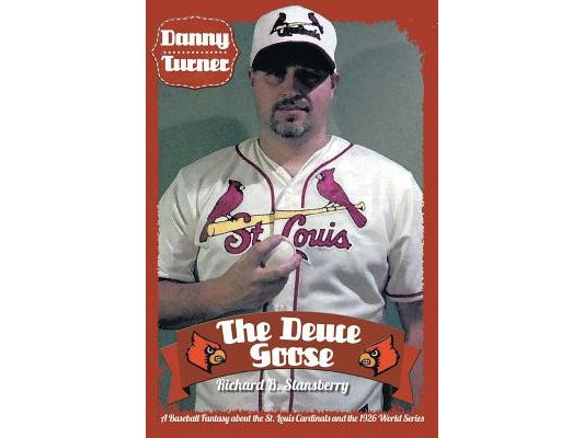 Danny Turner: The Deuce Goose: A Baseball Fantasy about the St. Louis Cardinals and the 1926 World Series