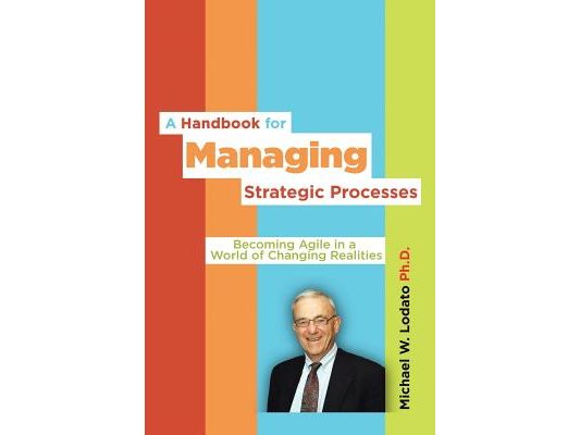 A Handbook for Managing Strategic Processes: Becoming Agile in a World of Changing Realities