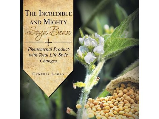 The Incredible and Mighty Soya Bean: Phenomenal Product with Total Life Style Changes