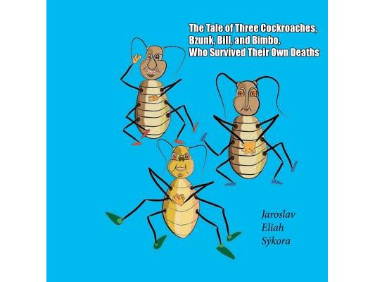 The Tale of Three Cockroaches, Bzunk, Bill, and Bimbo, Who Survived Their Own Deaths
