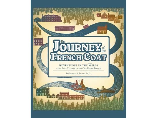 Journey of the French Coat: Adventures in the Wilds from Fort Niagara to the Our House Tavern