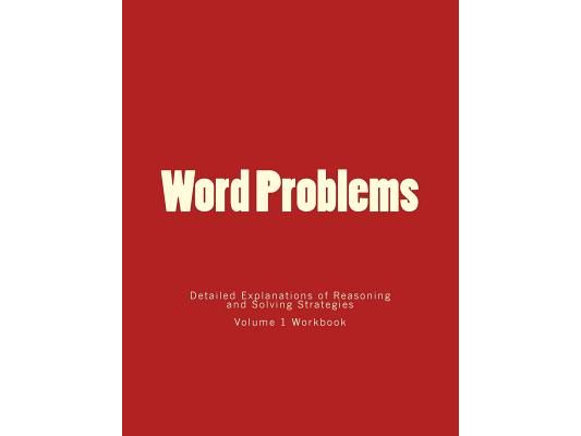 Word Problems-Detailed Explanations of Reasoning and Solving Strategies: Volume 1 Workbook