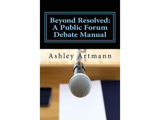 Beyond Resolved: : A Public Forum Manual for Debaters and Coaches