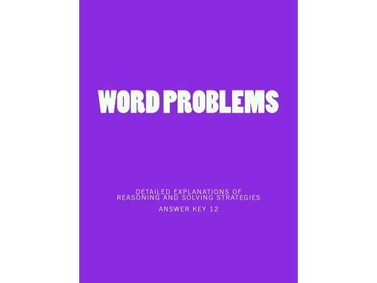 Word Problems-detailed explanations of reasoning and solving strategies: Answer Key 12