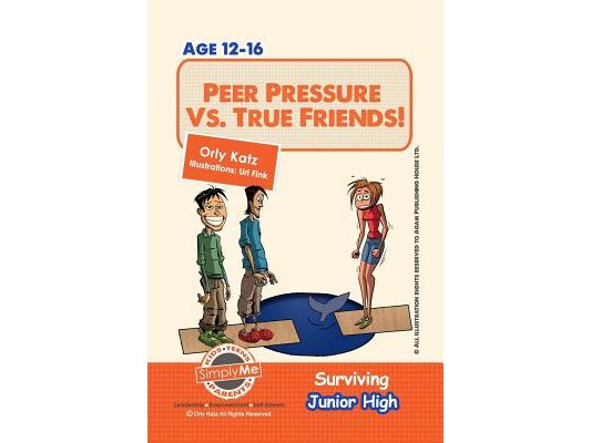 Peer Pressure vs. True Friendship! Surviving Junior High: A self help guide for teens, parents & teachers
