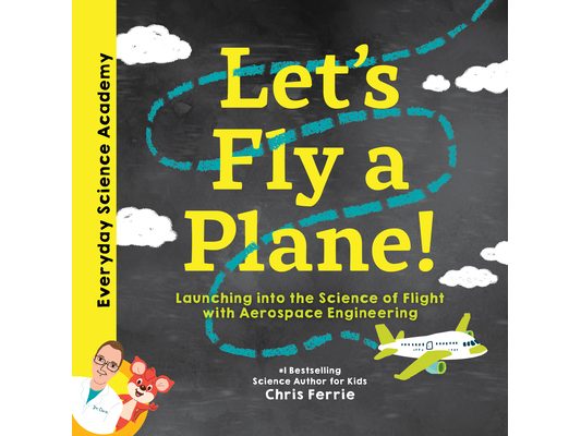 Let's Fly a Plane!: Launching Into the Science of Flight with Aerospace Engineering