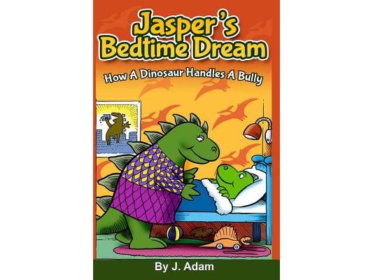 Jasper's Bedtime Dream: How A Dinosaur Handles A Bully