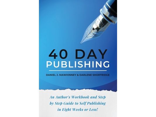40 Day Publishing: An author's workbook and step by step guide to self-publishing in eight weeks or less!