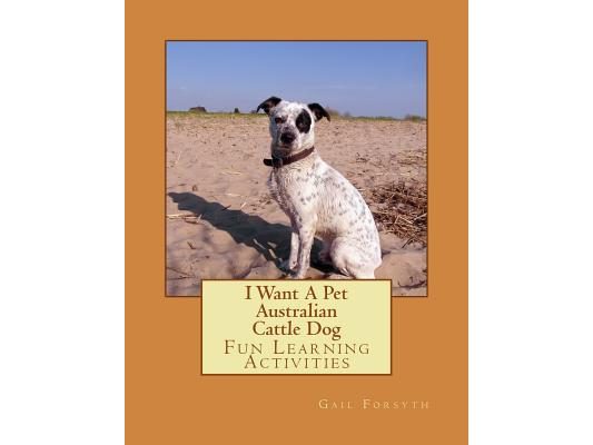 I Want A Pet Australian Cattle Dog: Fun Learning Activities
