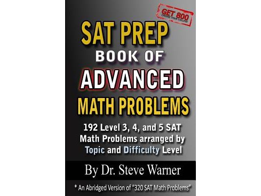 SAT Prep Book of Advanced Math Problems: 192 Level 3, 4 and 5 SAT Math Problems Arranged By Topic And Difficulty Level