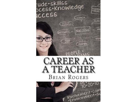 Career As A Teacher: Career As A Teacher: What They Do, How to Become One, and What the Future Holds!