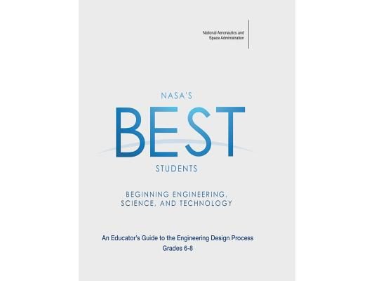 NASA's BEST Students - Beginning Engineering, Science, and Technology: An Educator's Guide to the Engineering Design Process Grades 6-8