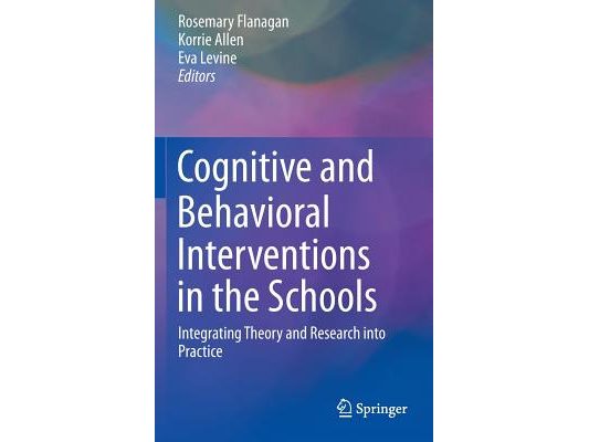 Cognitive and Behavioral Interventions in the Schools: Integrating Theory and Research Into Practice