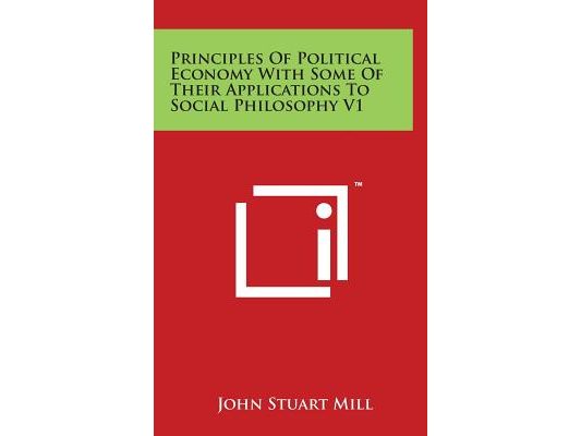 Principles of Political Economy with Some of Their Applications to Social Philosophy V1