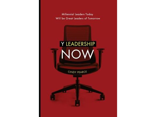 Y Leadership Now: Millennial Leaders Today Will Be Great Leaders of Tomorrow