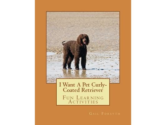 I Want A Pet Curly-Coated Retriever: Fun Learning Activities