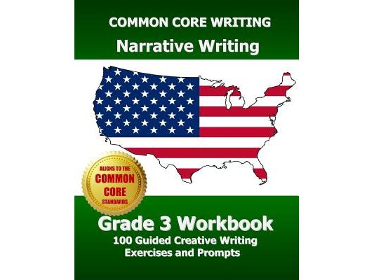 COMMON CORE WRITING Narrative Writing Grade 3 Workbook: 100 Guided Creative Writing Exercises and Prompts