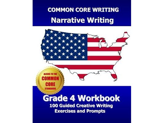 COMMON CORE WRITING Narrative Writing Grade 4 Workbook: 100 Guided Creative Writing Exercises and Prompts