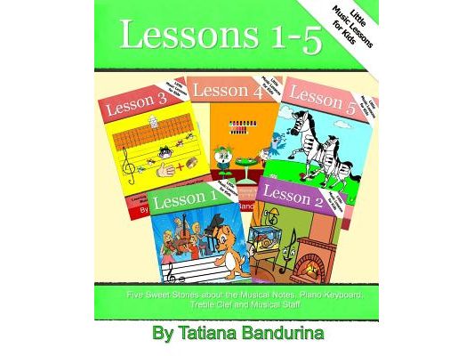 Little Music Lessons for Kids: Lessons 1-5: Five Sweet Stories about the Musical Notes, Piano Keyboard, Treble Clef and Musical Staff