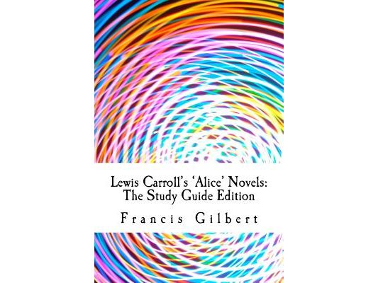 Lewis Carroll's Alice Novels: The Study Guide Edition: Complete text & integrated study guide