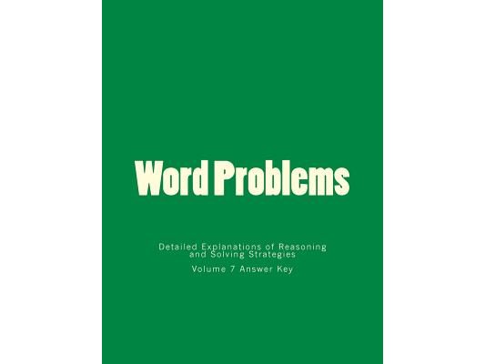 Word Problems-Detailed Explanations of Reasoning and Solving Strategies: Volume 7 Answer Key