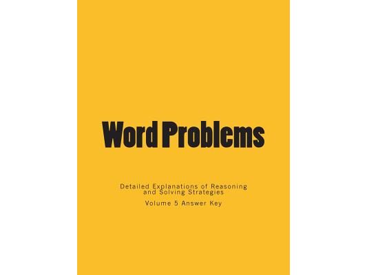 Word Problems-Detailed Explanations of Reasoning and Solving Strategies: Volume 5 Answer Key