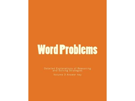 Word Problems-Detailed Explanations of Reasoning and Solving Strategies: Volume 3 Answer key