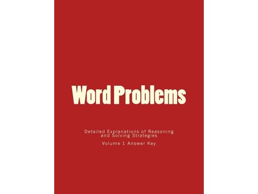 Word Problems-Detailed Explanations of Reasoning and Solving Strategies: Volume 1 Answer Key