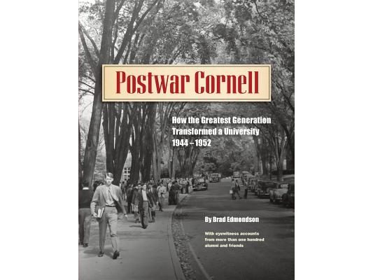 Postwar Cornell: How The Greatest Generation Transformed A University, 1944-1952