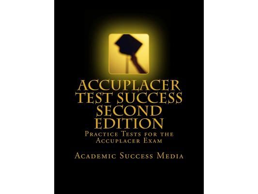 Accuplacer Test Success: Practice Tests For the Accuplacer Exam - Second Edition