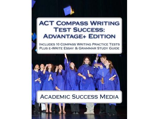 ACT Compass Writing Test Success Advantage+ Edition - Includes 10 Compass Writing Practice Tests: Plus e-Write Essay Writing Study Guide