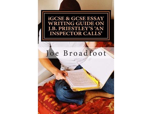 iGCSE & GCSE ESSAY WRITING GUIDE ON J.B. PRIESTLEY'S AN INSPECTOR CALLS: Especially for assignments on social attitudes & collective responsibility