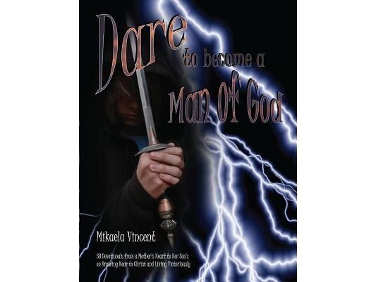Dare to Become a Man of God: 30 Devotionals from a Mother's Heart to Her Son's on Drawing Near to Christ and Living Victoriously