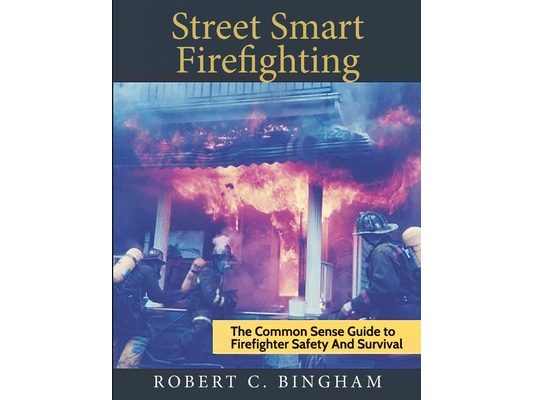 street smart firefighting: the common sense guide to firefighter safety and survival