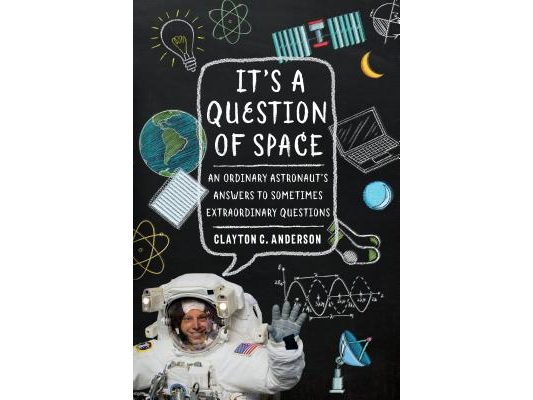 It's a Question of Space: An Ordinary Astronaut's Answers to Sometimes Extraordinary Questions