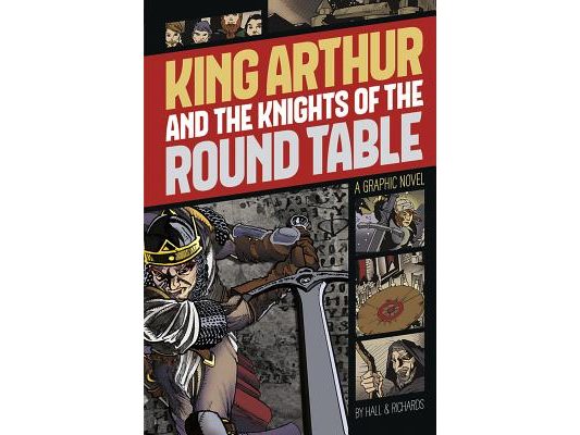 King Arthur and the Knights of the Round Table: A Graphic Novel