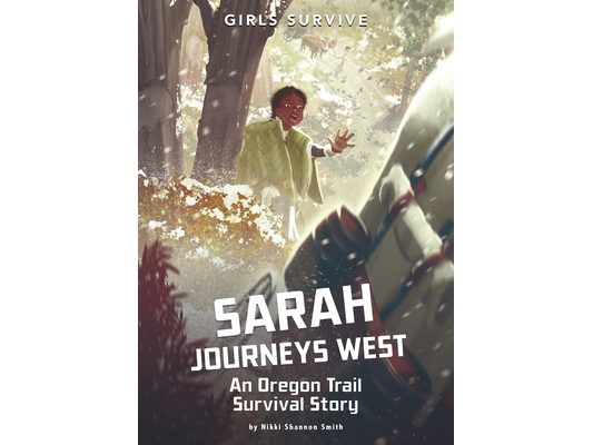 Sarah Journeys West: An Oregon Trail Survival Story