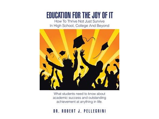 Education for the Joy of It: How to Thrive Not Just Survive in High School, College and Beyond