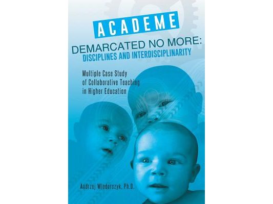 Academe Demarcated No More: Disciplines and Interdisciplinarity: Multiple Case Study of Collaborative Teaching in Higher Education