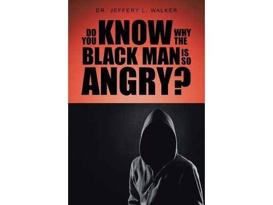 Do You Know Why the Black Man Is So Angry?