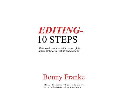 Editing - 10 Steps: Write, read, and then edit to successfully submit all types of writing to audiences
