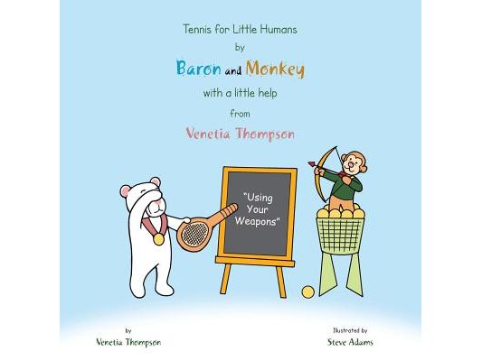 Tennis for Little Humans by Baron and Monkey with a Little Help from Venetia Thompson: Using Your Weapons